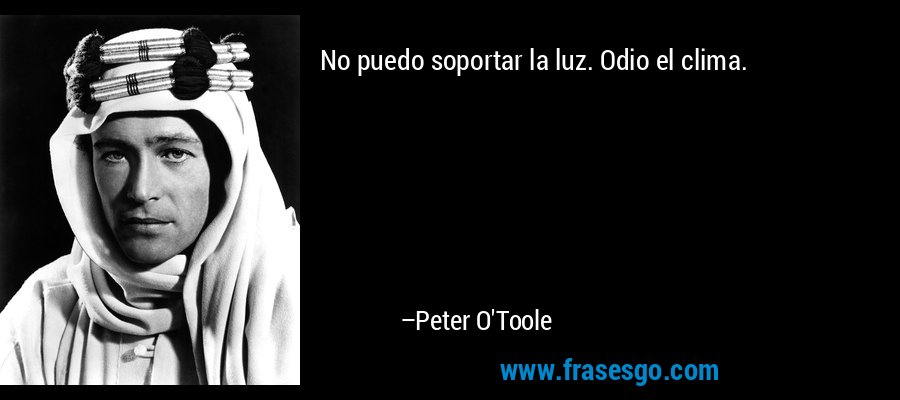 frase-no_puedo_soportar_la_luz__odio_el_clima_-peter_o_toole
