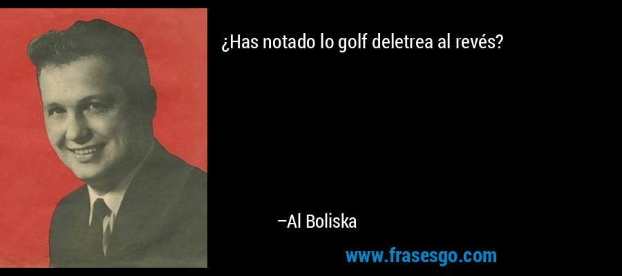 ¿Has notado lo golf deletrea al revés? – Al Boliska