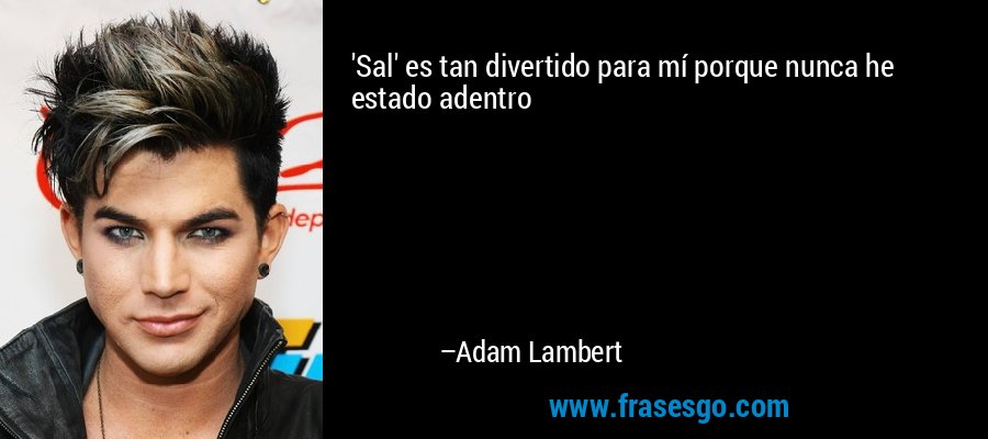 'Sal' es tan divertido para mí porque nunca he estado adentro – Adam Lambert