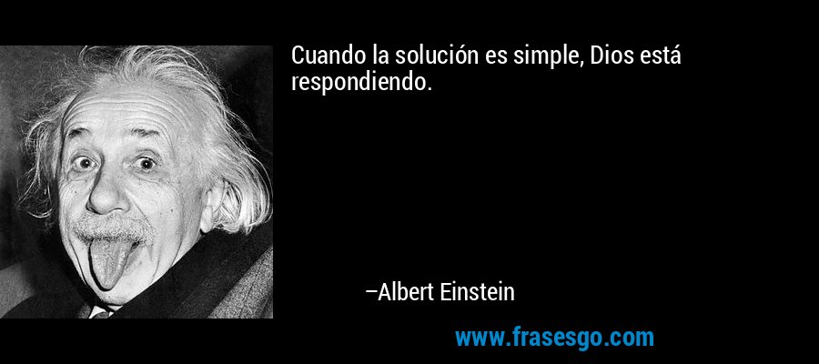 Cuando la solución es simple, Dios está respondiendo. – Albert Einstein