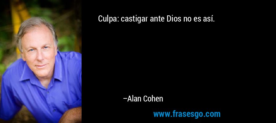 Culpa: castigar ante Dios no es así. – Alan Cohen