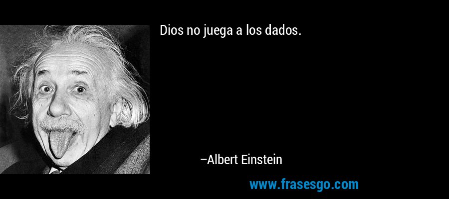 Dios no juega a los dados. – Albert Einstein