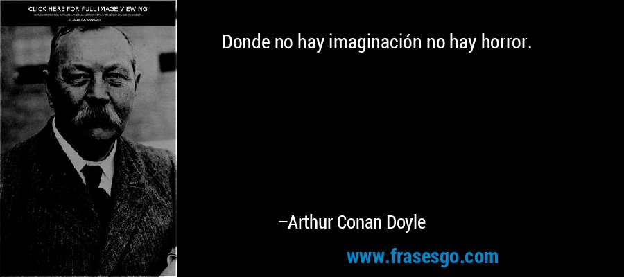 Donde no hay imaginación no hay horror. – Arthur Conan Doyle