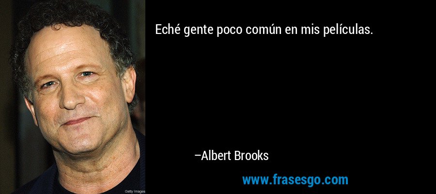 Eché gente poco común en mis películas. – Albert Brooks