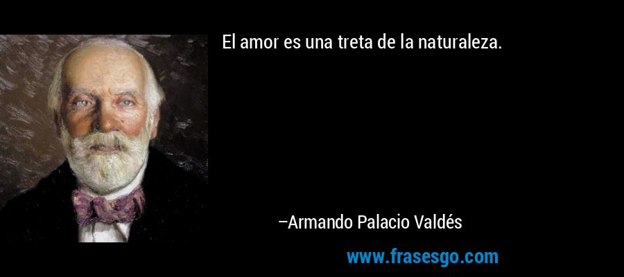 El amor es una treta de la naturaleza. – Armando Palacio Valdés