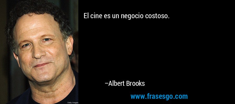 El cine es un negocio costoso. – Albert Brooks