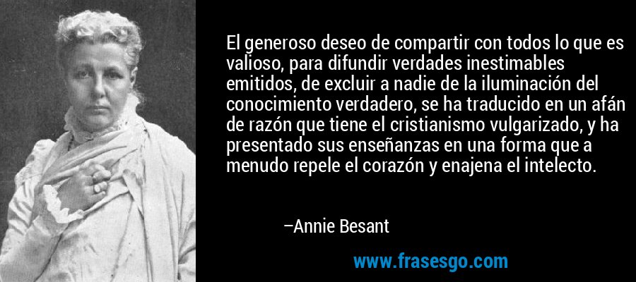 El generoso deseo de compartir con todos lo que es valioso, ... - Annie  Besant