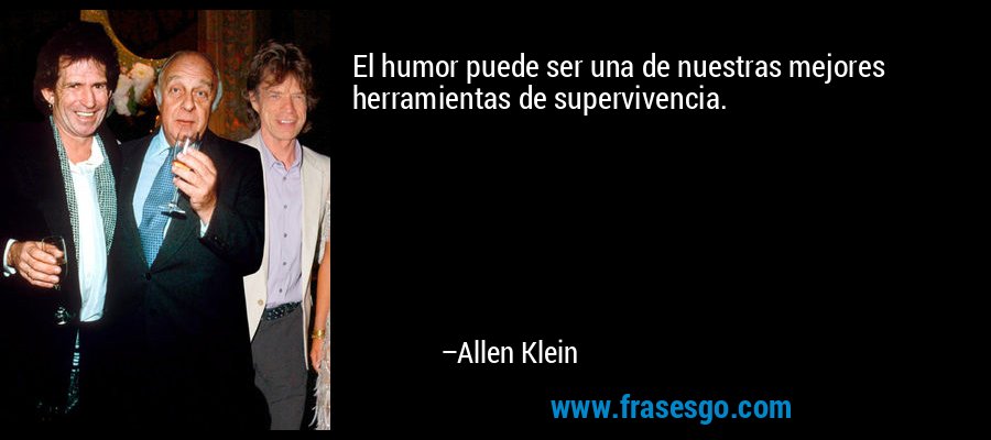 El humor puede ser una de nuestras mejores herramientas de supervivencia. – Allen Klein