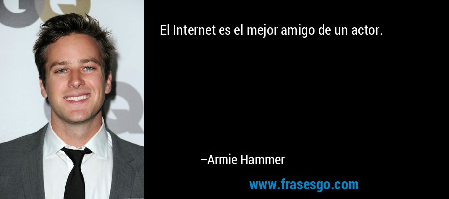 El Internet es el mejor amigo de un actor. – Armie Hammer