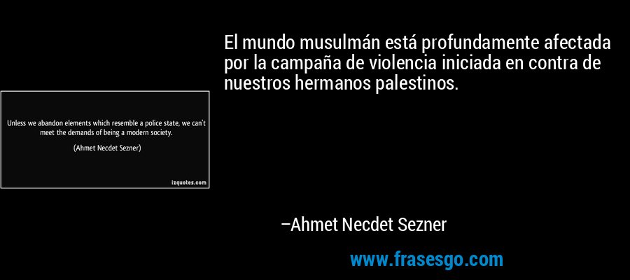 El mundo musulmán está profundamente afectada por la campaña de violencia iniciada en contra de nuestros hermanos palestinos. – Ahmet Necdet Sezner