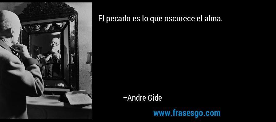 El pecado es lo que oscurece el alma. – Andre Gide