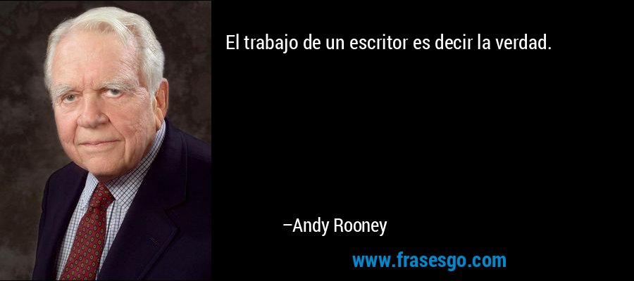 El trabajo de un escritor es decir la verdad. – Andy Rooney