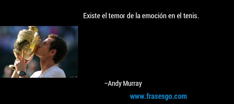 Existe el temor de la emoción en el tenis. – Andy Murray