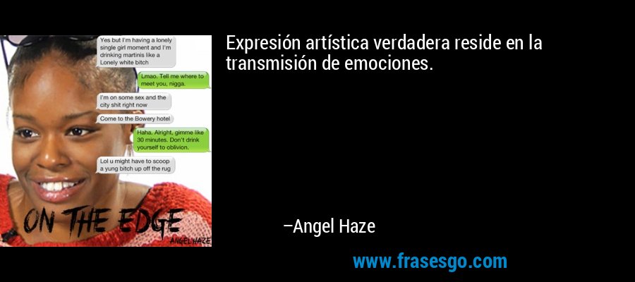 Expresión artística verdadera reside en la transmisión de emociones. – Angel Haze