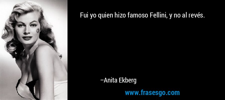 Fui yo quien hizo famoso Fellini, y no al revés. – Anita Ekberg