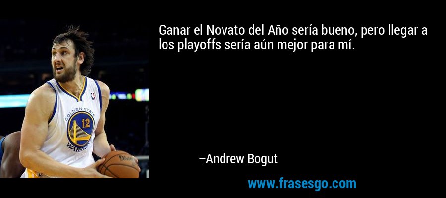 Ganar el Novato del Año sería bueno, pero llegar a los playoffs sería aún mejor para mí. – Andrew Bogut