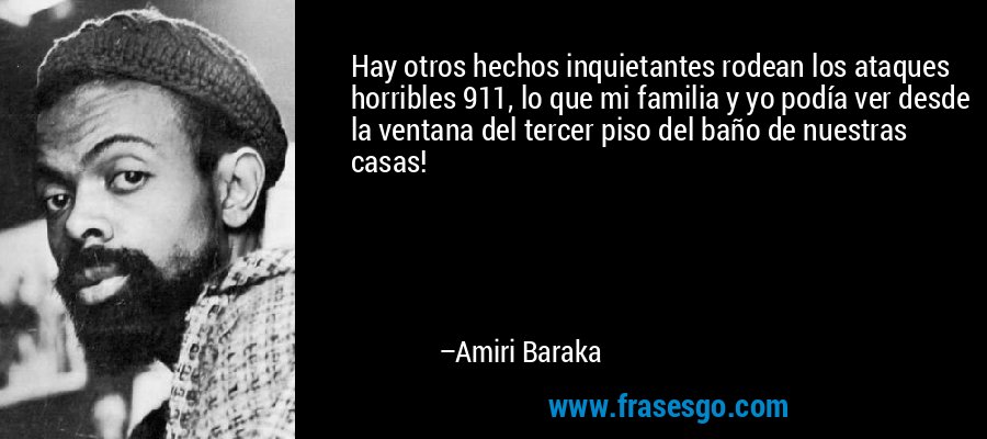 Hay otros hechos inquietantes rodean los ataques horribles 911, lo que mi familia y yo podía ver desde la ventana del tercer piso del baño de nuestras casas! – Amiri Baraka