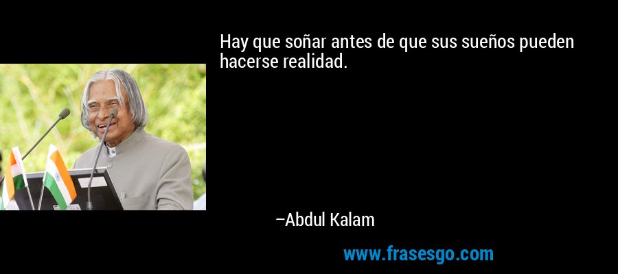 Hay que soñar antes de que sus sueños pueden hacerse realidad. – Abdul Kalam