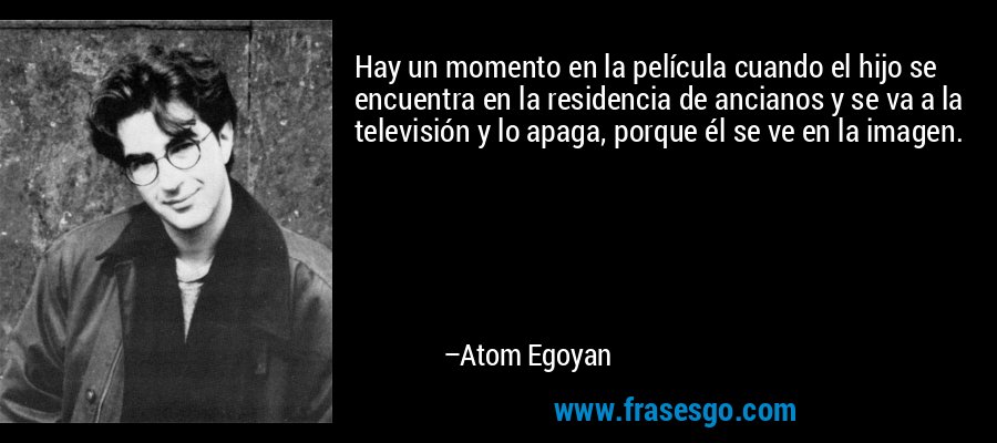 Hay un momento en la película cuando el hijo se encuentra en la residencia de ancianos y se va a la televisión y lo apaga, porque él se ve en la imagen. – Atom Egoyan