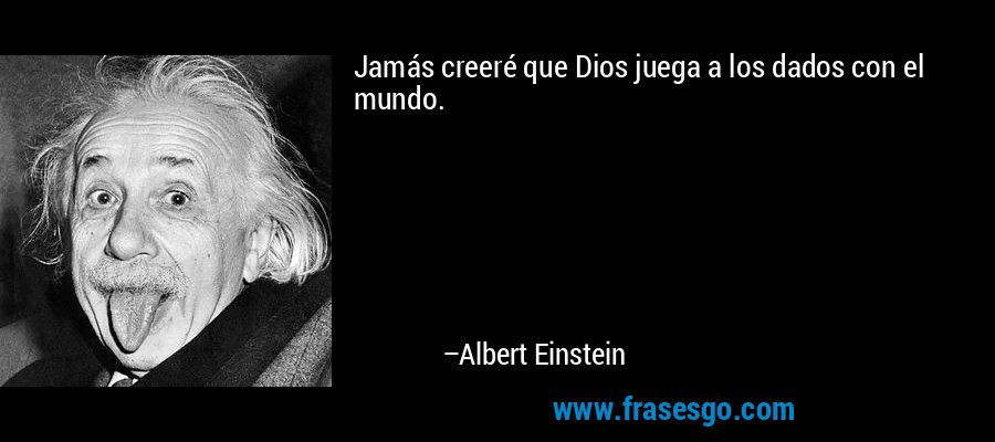 Jamás creeré que Dios juega a los dados con el mundo. – Albert Einstein