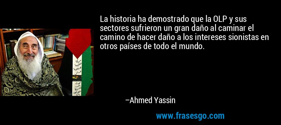 La historia ha demostrado que la OLP y sus sectores sufrieron un gran daño al caminar el camino de hacer daño a los intereses sionistas en otros países de todo el mundo. – Ahmed Yassin