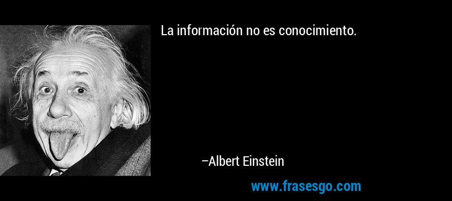 La información no es conocimiento. – Albert Einstein
