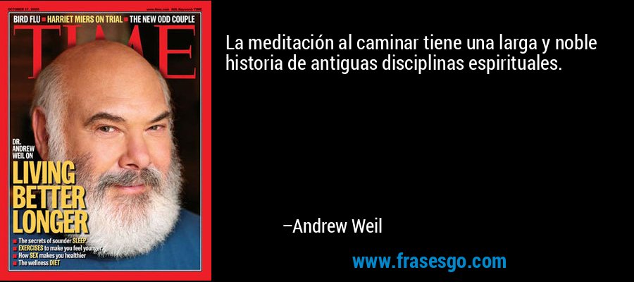 La meditación al caminar tiene una larga y noble historia de antiguas disciplinas espirituales. – Andrew Weil