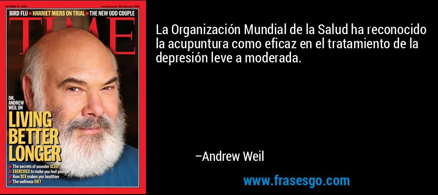 La Organización Mundial de la Salud ha reconocido la acupuntura como eficaz en el tratamiento de la depresión leve a moderada. – Andrew Weil