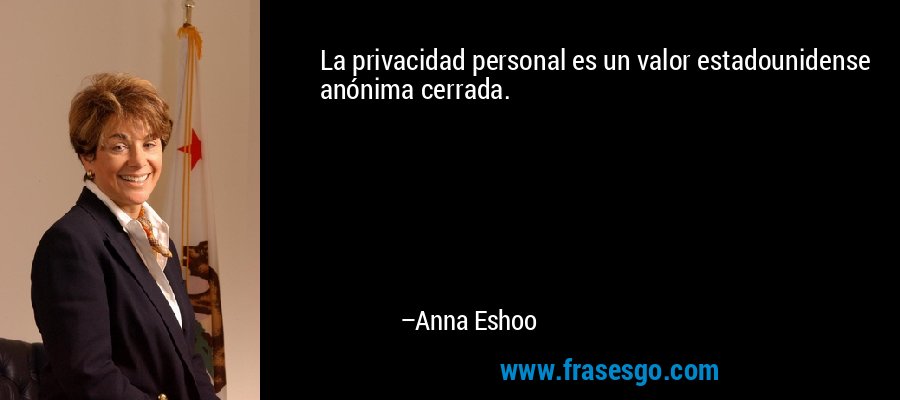 La privacidad personal es un valor estadounidense anónima cerrada. – Anna Eshoo