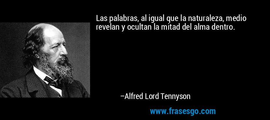 Las palabras, al igual que la naturaleza, medio revelan y ocultan la mitad del alma dentro. – Alfred Lord Tennyson