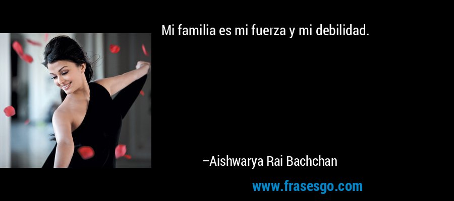 Mi familia es mi fuerza y ​​mi debilidad. – Aishwarya Rai Bachchan