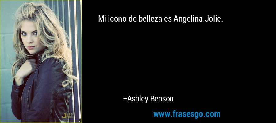 Mi icono de belleza es Angelina Jolie. – Ashley Benson
