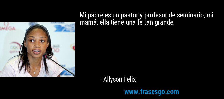 Mi padre es un pastor y profesor de seminario, mi mamá, ella tiene una fe tan grande. – Allyson Felix