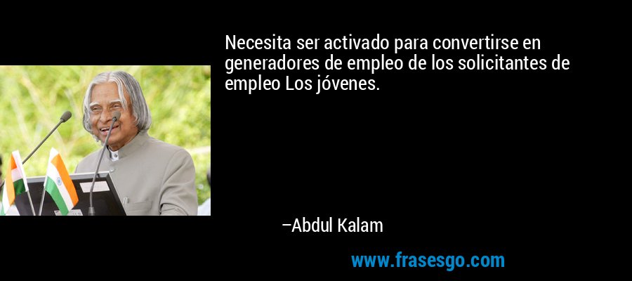 Necesita ser activado para convertirse en generadores de empleo de los solicitantes de empleo Los jóvenes. – Abdul Kalam