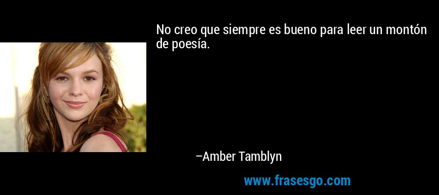 No creo que siempre es bueno para leer un montón de poesía. – Amber Tamblyn