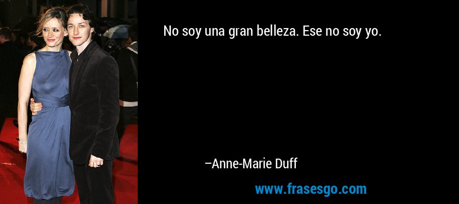 No soy una gran belleza. Ese no soy yo. – Anne-Marie Duff