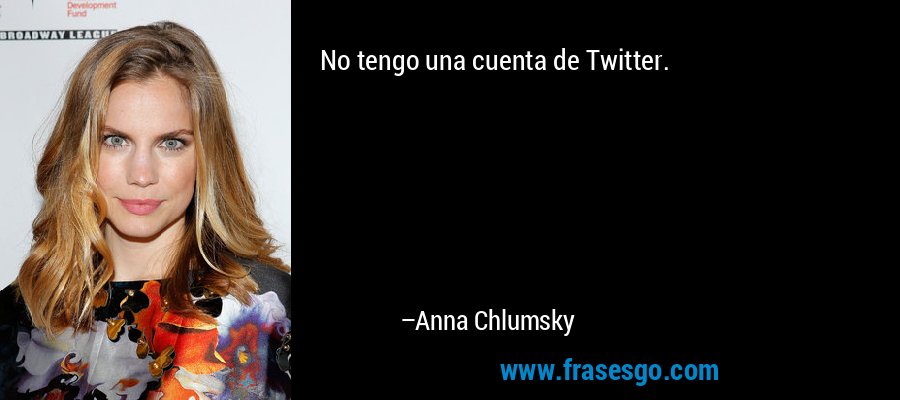 No tengo una cuenta de Twitter. – Anna Chlumsky