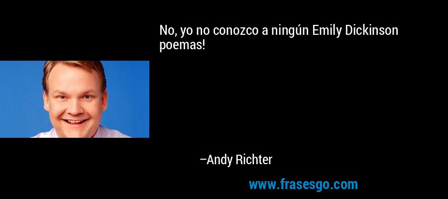 No, yo no conozco a ningún Emily Dickinson poemas! – Andy Richter