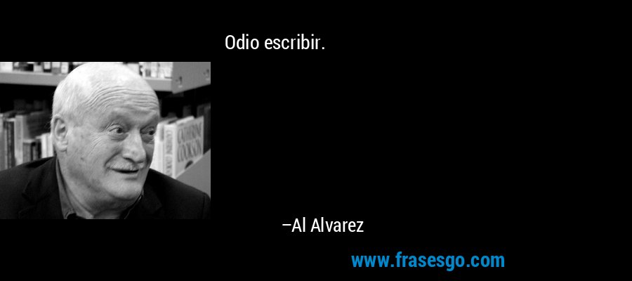 Odio escribir. – Al Alvarez