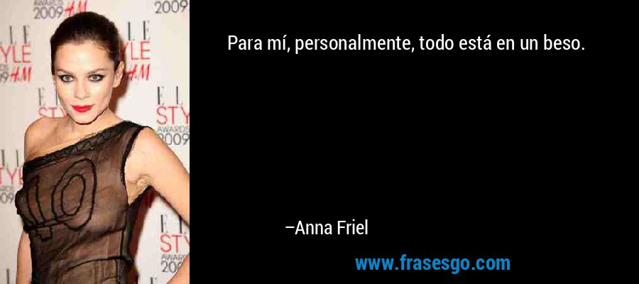 Para mí, personalmente, todo está en un beso. – Anna Friel
