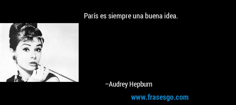 París es siempre una buena idea. – Audrey Hepburn
