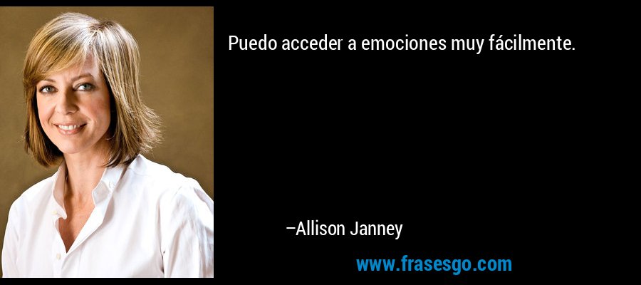 Puedo acceder a emociones muy fácilmente. – Allison Janney