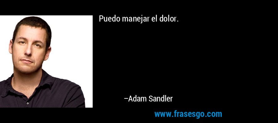 Puedo manejar el dolor. – Adam Sandler