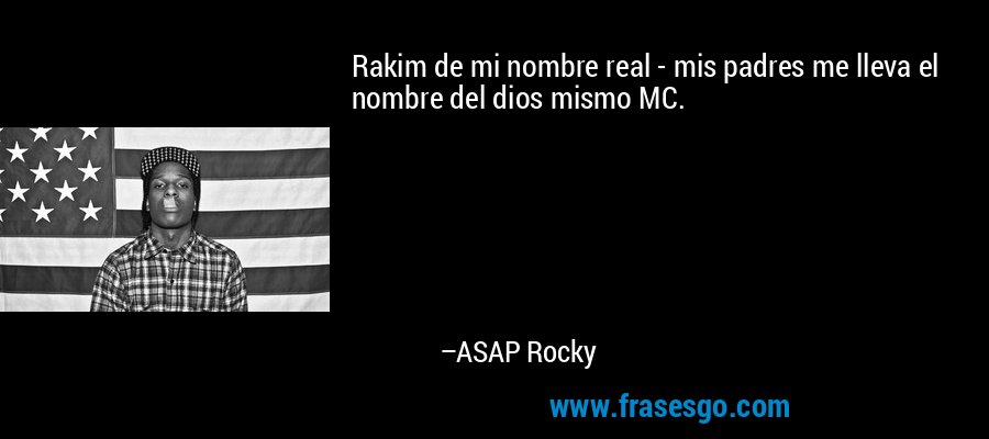 Rakim de mi nombre real - mis padres me lleva el nombre del dios mismo MC. – ASAP Rocky