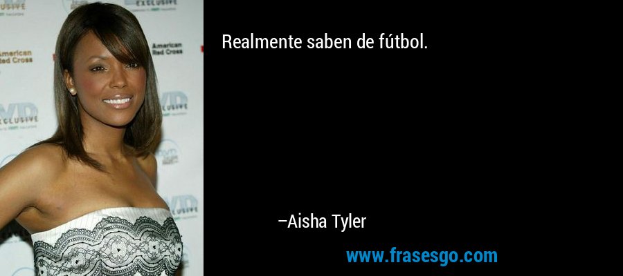 Realmente saben de fútbol. – Aisha Tyler