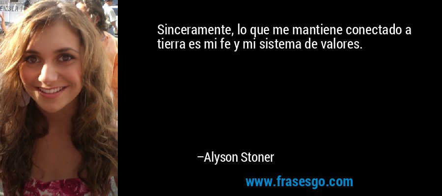 Sinceramente, lo que me mantiene conectado a tierra es mi fe y mi sistema de valores. – Alyson Stoner