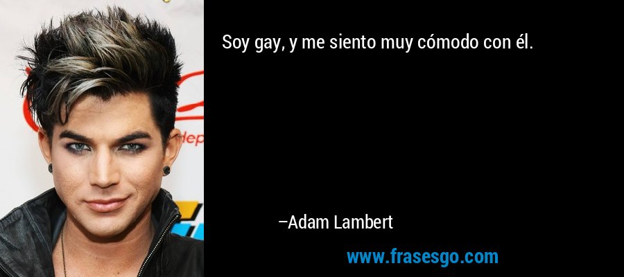 Soy gay, y me siento muy cómodo con él. – Adam Lambert