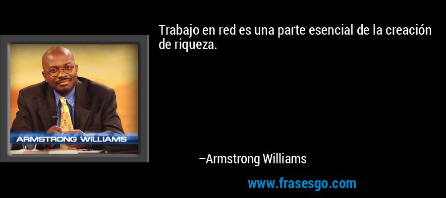Trabajo en red es una parte esencial de la creación de riqueza. – Armstrong Williams