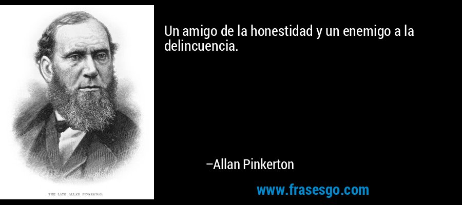 Un amigo de la honestidad y un enemigo a la delincuencia. – Allan Pinkerton