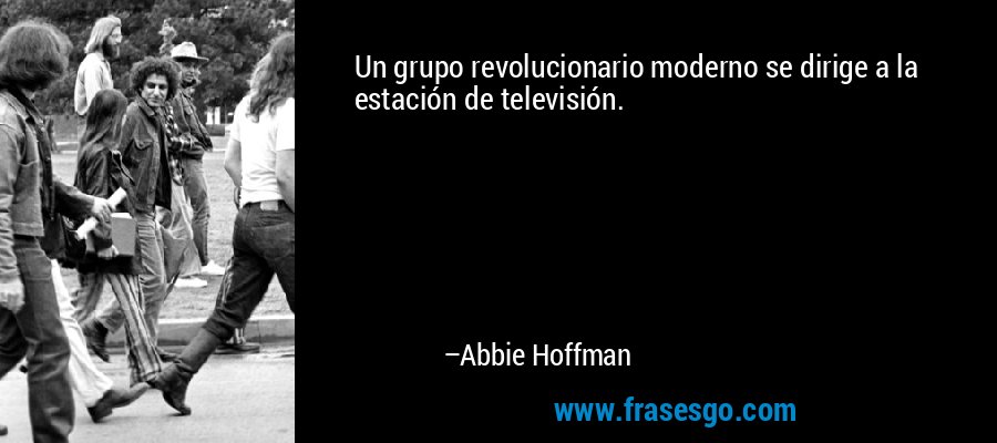 Un grupo revolucionario moderno se dirige a la estación de televisión. – Abbie Hoffman